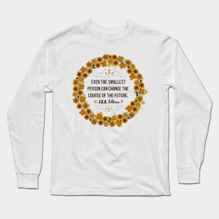 Even The Smallest Person Can Change The Future Long Sleeve T-Shirt